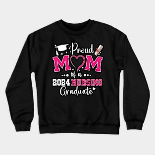 Proud Mother Class Of 2024 Nursing Graduate Crewneck Sweatshirt